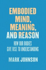 cover of Embodied Mind, Meaning, and Reason: How Our Bodies Give Rise to Understanding