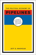 cover of The Political Economy of Pipelines: A Century of Comparative Institutional Development