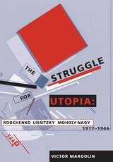 cover of The Struggle for Utopia: Rodchenko, Lissitzky, Moholy-Nagy, 1917-1946
