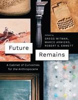 cover of Future Remains: A Cabinet of Curiosities for the Anthropocene