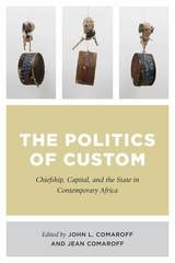 cover of The Politics of Custom: Chiefship, Capital, and the State in Contemporary Africa