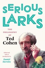 cover of Serious Larks: The Philosophy of Ted Cohen