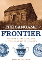 cover of The Sangamo Frontier: History and Archaeology in the Shadow of Lincoln