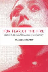 cover of For Fear of the Fire: Joan of Arc and the Limits of Subjectivity