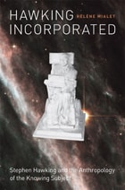 cover of Hawking Incorporated: Stephen Hawking and the Anthropology of the Knowing Subject