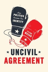 cover of Uncivil Agreement: How Politics Became Our Identity