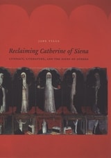 cover of Reclaiming Catherine of Siena: Literacy, Literature, and the Signs of Others