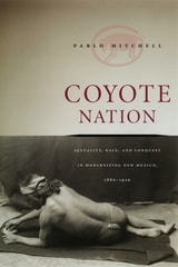 cover of Coyote Nation: Sexuality, Race, and Conquest in Modernizing New Mexico, 1880-1920