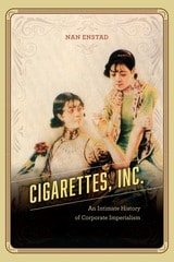 cover of Cigarettes, Inc.: An Intimate History of Corporate Imperialism