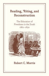 cover of Reading, 'Riting, and Reconstruction: The Education of Freedmen in the South, 1861-1870