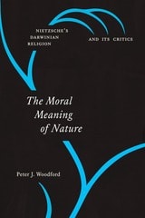 cover of The Moral Meaning of Nature: Nietzsche’s Darwinian Religion and Its Critics
