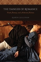 cover of The Danger of Romance: Truth, Fantasy, and Arthurian Fictions