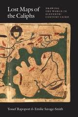 cover of Lost Maps of the Caliphs: Drawing the World in Eleventh-Century Cairo