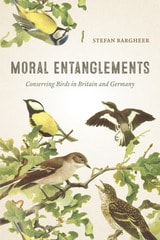 cover of Moral Entanglements: Conserving Birds in Britain and Germany
