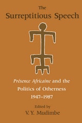 cover of The Surreptitious Speech: Presence Africaine and the Politics of Otherness 1947-1987