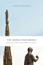 cover of The Moral Neoliberal: Welfare and Citizenship in Italy