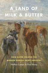 cover of A Land of Milk and Butter: How Elites Created the Modern Danish Dairy Industry
