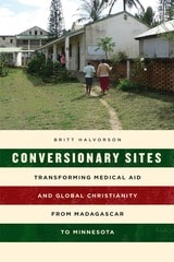 cover of Conversionary Sites: Transforming Medical Aid and Global Christianity from Madagascar to Minnesota