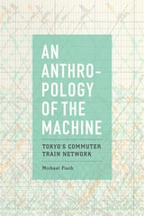 cover of An Anthropology of the Machine: Tokyo's Commuter Train Network