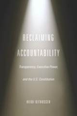 cover of Reclaiming Accountability: Transparency, Executive Power, and the U.S. Constitution