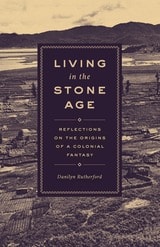 cover of Living in the Stone Age: Reflections on the Origins of a Colonial Fantasy