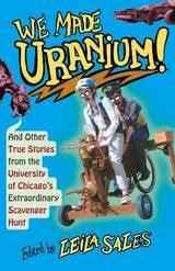 cover of We Made Uranium!: And Other True Stories from the University of Chicago's Extraordinary Scavenger Hunt