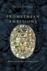 cover of Promethean Ambitions: Alchemy and the Quest to Perfect Nature