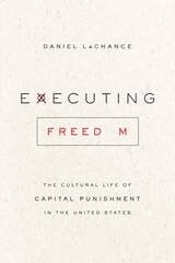 cover of Executing Freedom: The Cultural Life of Capital Punishment in the United States