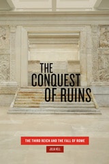 cover of The Conquest of Ruins: The Third Reich and the Fall of Rome