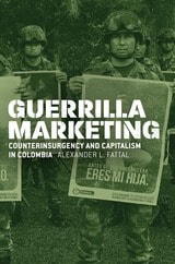 cover of Guerrilla Marketing: Counterinsurgency and Capitalism in Colombia
