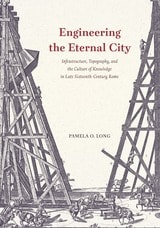 cover of Engineering the Eternal City: Infrastructure, Topography, and the Culture of Knowledge in Late Sixteenth-Century Rome