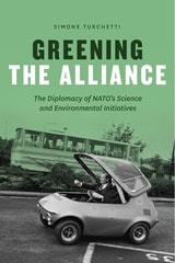 cover of Greening the Alliance: The Diplomacy of NATO's Science and Environmental Initiatives