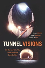 cover of Tunnel Visions: The Rise and Fall of the Superconducting Super Collider