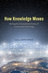 cover of How Knowledge Moves: Writing the Transnational History of Science and Technology