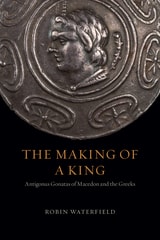 cover of The Making of a King: Antigonus Gonatas of Macedon and the Greeks
