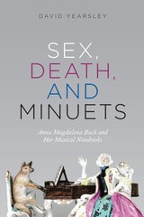 cover of Sex, Death, and Minuets: Anna Magdalena Bach and Her Musical Notebooks