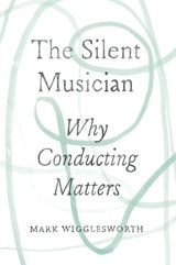 cover of The Silent Musician: Why Conducting Matters