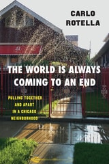 cover of The World Is Always Coming to an End: Pulling Together and Apart in a Chicago Neighborhood