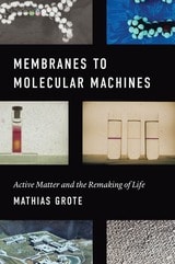 cover of Membranes to Molecular Machines: Active Matter and the Remaking of Life