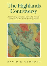 cover of The Highlands Controversy: Constructing Geological Knowledge through Fieldwork in Nineteenth-Century Britain