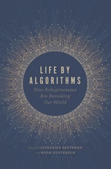 cover of Life by Algorithms: How Roboprocesses Are Remaking Our World