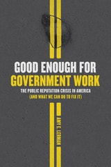 cover of Good Enough for Government Work: The Public Reputation Crisis in America (And What We Can Do to Fix It)