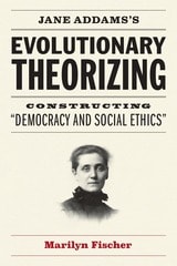 cover of Jane Addams's Evolutionary Theorizing: Constructing “Democracy and Social Ethics”
