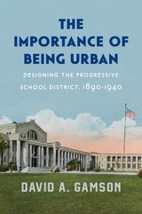 cover of The Importance of Being Urban: Designing the Progressive School District, 1890-1940