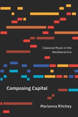cover of Composing Capital: Classical Music in the Neoliberal Era