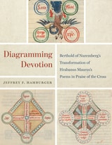 cover of Diagramming Devotion: Berthold of Nuremberg’s Transformation of Hrabanus Maurus’s Poems in Praise of the Cross