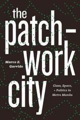 cover of The Patchwork City: Class, Space, and Politics in Metro Manila