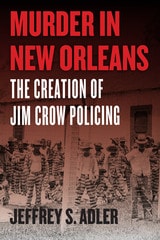 cover of Murder in New Orleans: The Creation of Jim Crow Policing