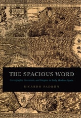 cover of The Spacious Word: Cartography, Literature, and Empire in Early Modern Spain