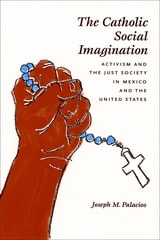 cover of The Catholic Social Imagination: Activism and the Just Society in Mexico and the United States